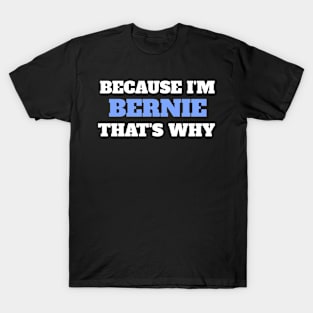 Because I'm Bernie That's Why T-Shirt